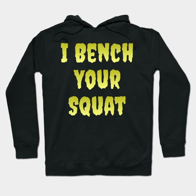 I Bench Your Squat Hoodie by ELMADANI.ABA